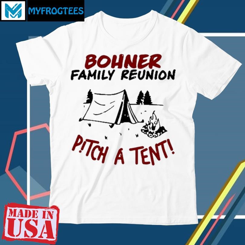 Original Bohner Family Reunion Pitch A Tent Shirt