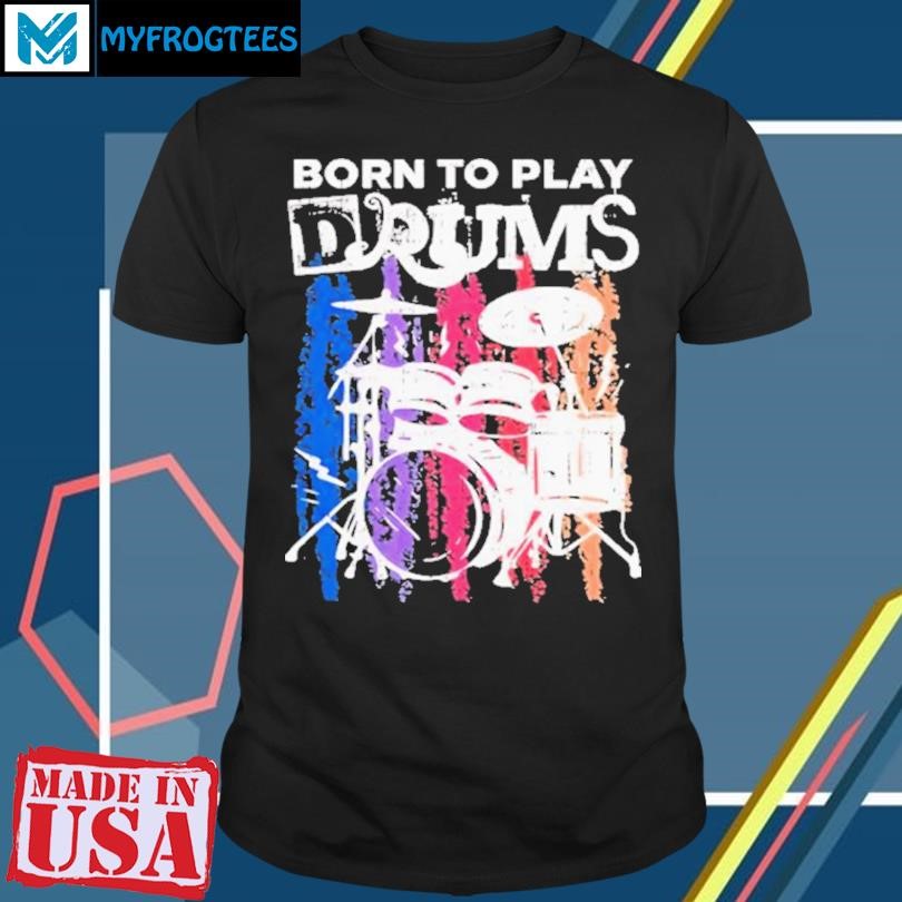 Original Born To Play Drums Drumming Rock Music Band Drummer T-Shirt