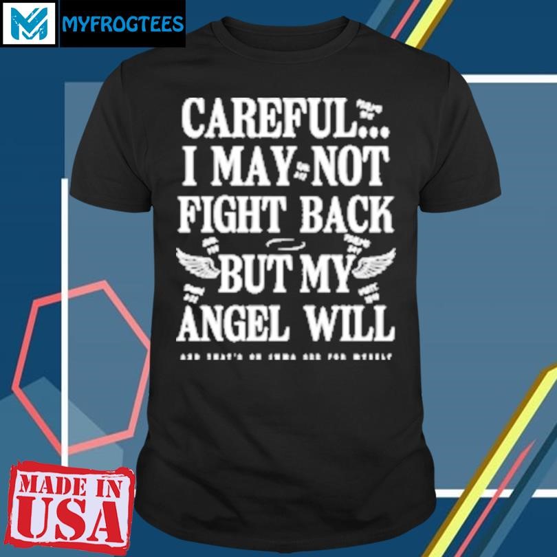 Original Careful I May Not Fight Back But My Angel Will T-Shirt