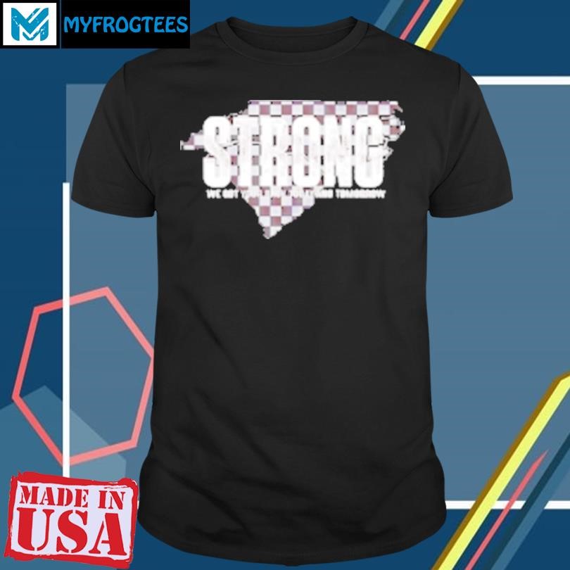 Original Carolina Strong We Got Your Back Today And Tomorrow T-Shirt