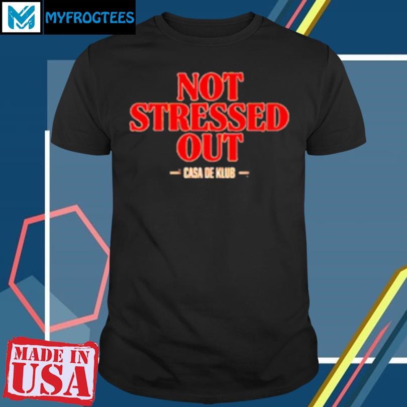 Original Casa De Klub Not Stressed Out T-Shirt