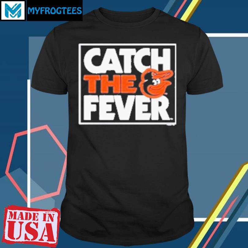 Original Catch The Fever Baltimore Orioles 2024 MLB Postseason T-Shirt