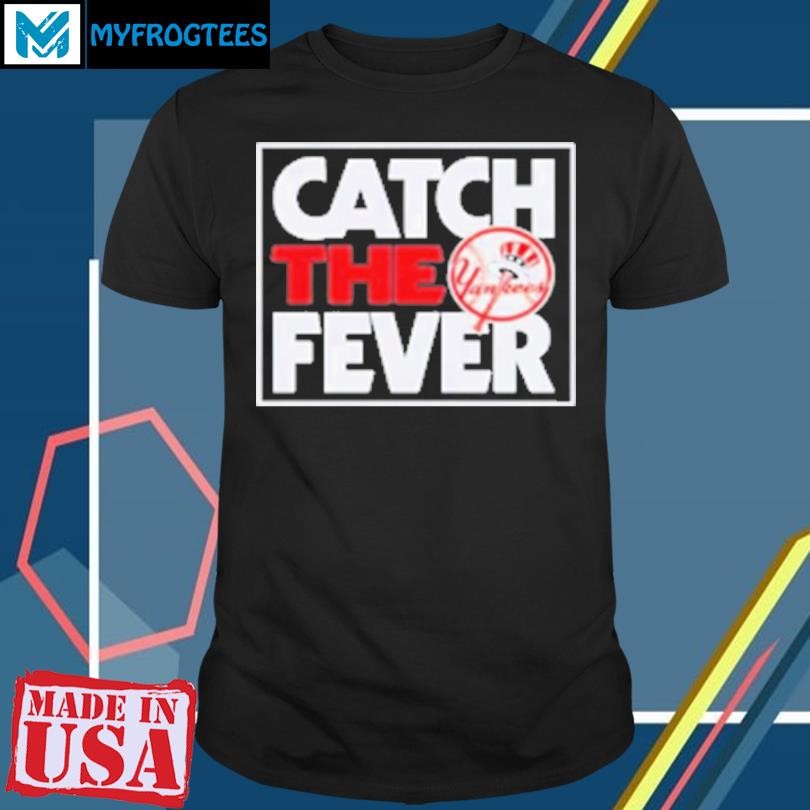 Original Catch The Fever New York Yankees 2024 MLB Postseason T-Shirt