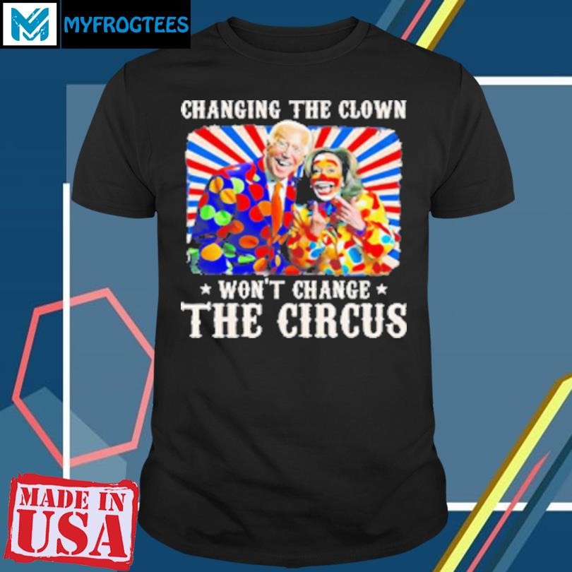 Original Changing the clown won't change the circus Biden and Kamala clown T-Shirt