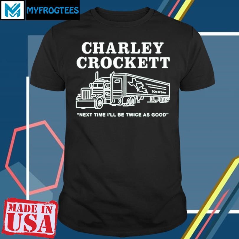 Original Charley Crockett Big Rig Next Time I'll Be Twice As Good New T-Shirt