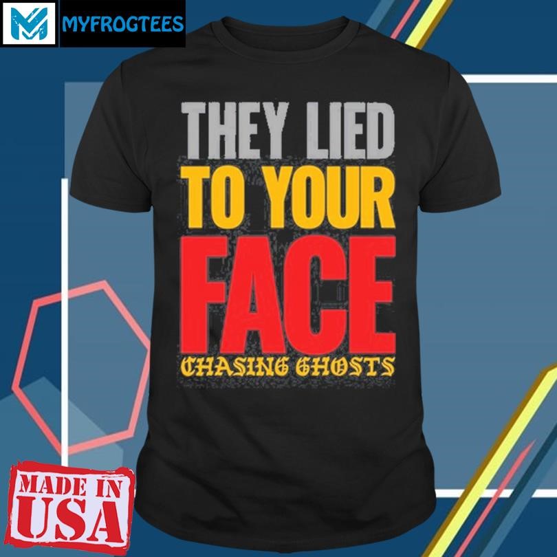 Original Chasing Ghosts They Lied To Your Face Shirt