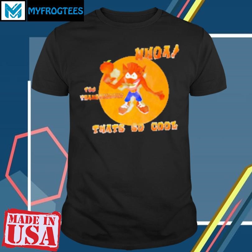 Original Crash Bandicoot whoa you transcendah thats so cool T-Shirt