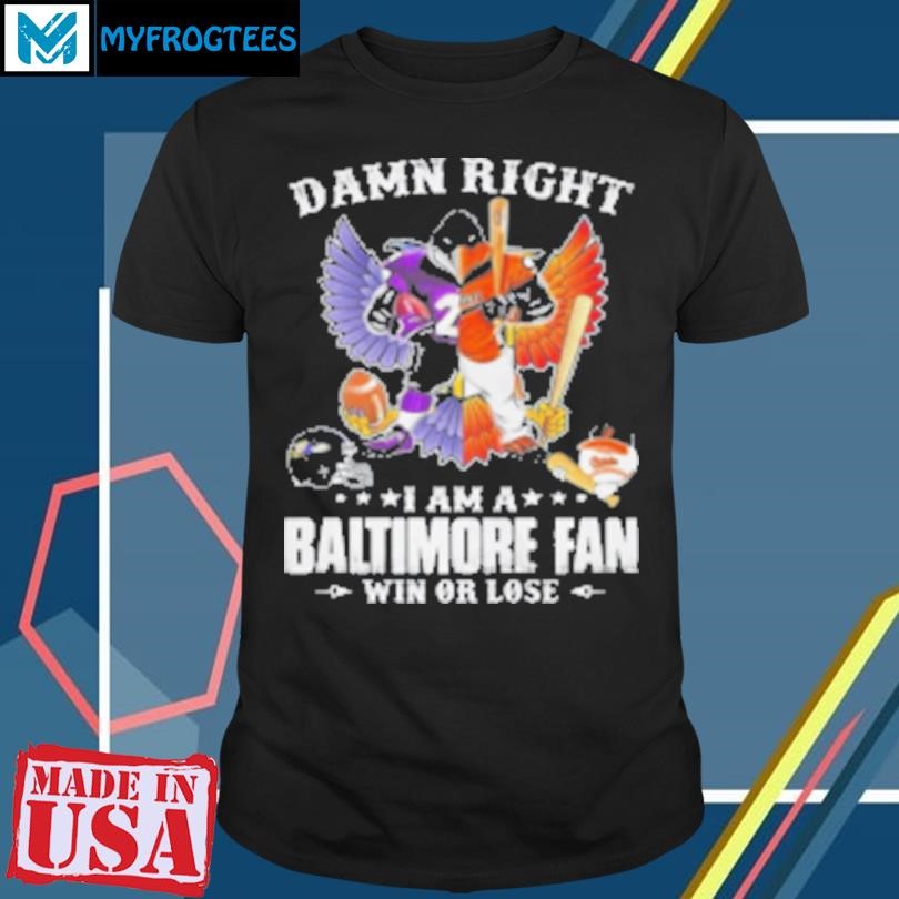 Original Damn Right I Am A Baltimore Fan Win Or Lose Mascot Half Ravens Half Orioles 2024 T-Shirt