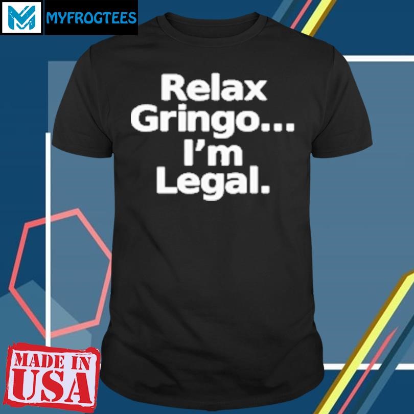 Original Defiant World Relax Gringo I'm Legal T-Shirt