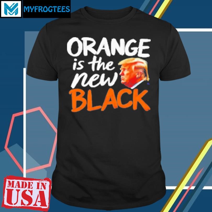 Original Donald Trump Orange Is The New Black T-Shirt