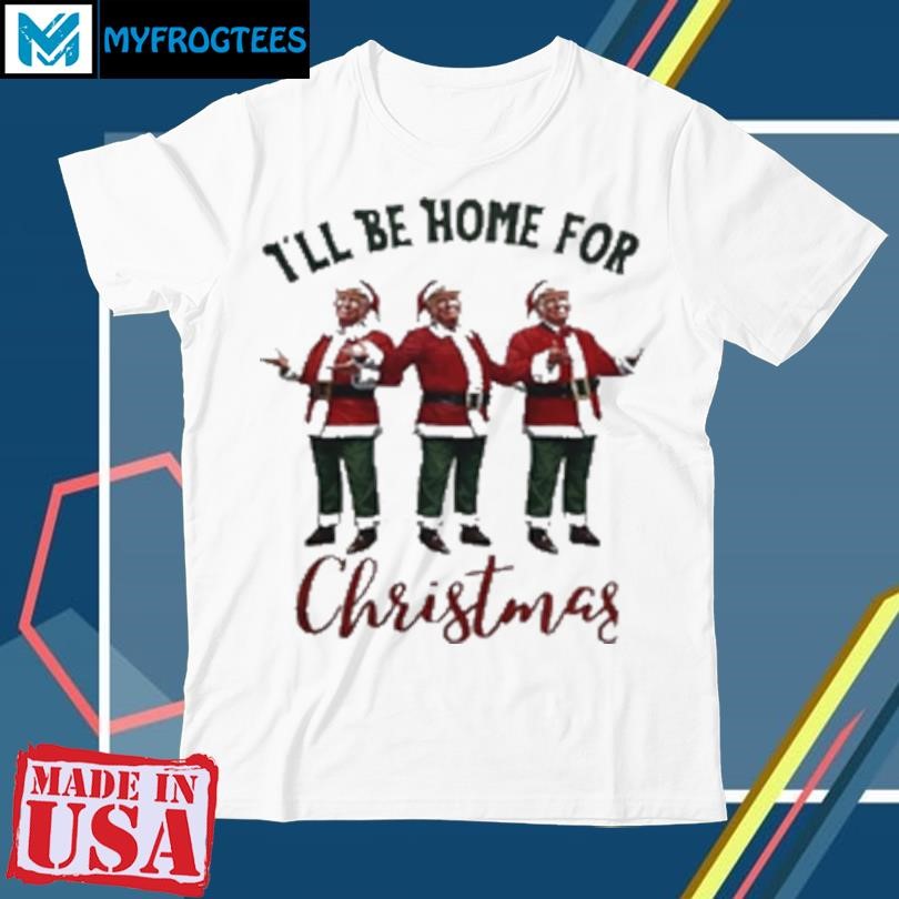 Original Donald Trump Santa I'll Be Home For Christmas 2024 T-Shirt