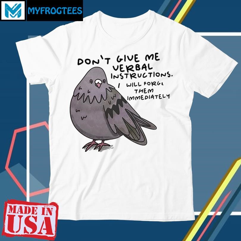 Original Dont Give Me Verbal Instructions I Will Forget Them Immediately shirt