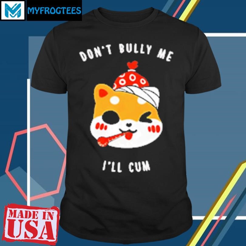 Original Don't bully me I'll cum oosp T-Shirt