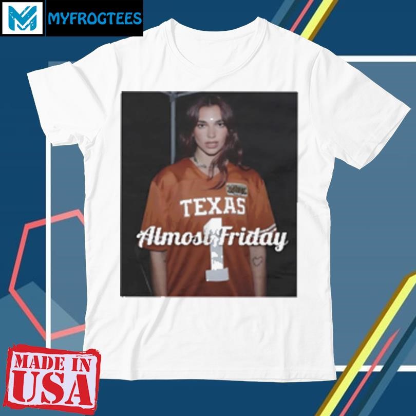 Original Dua Texas Dua Lipa Texas Longhorns almost friday T-Shirt