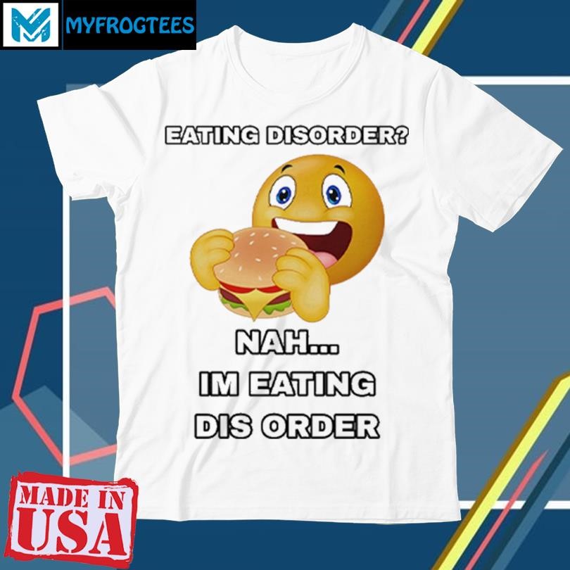 Original Eating Disorder Nah Im Eating Dis Order Shirt