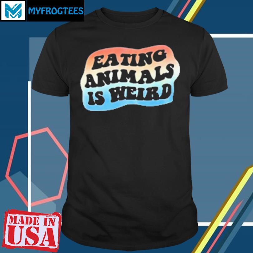 Original Eating animals is weird T-Shirt