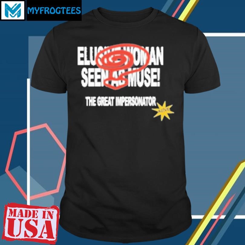 Original Elusive Woman Seen As Muse The Great Impersonator T-Shirt