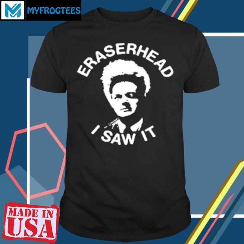 Original Eraserhead I saw it T-Shirt