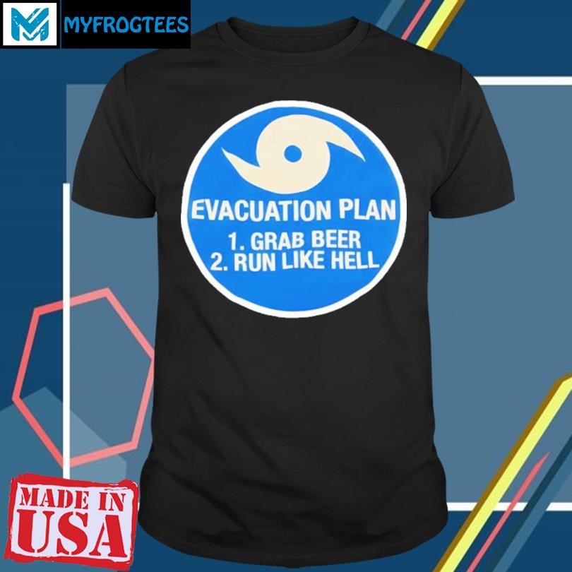 Original Evacuation Plan Grab Beer Run Like Hell T-Shirt