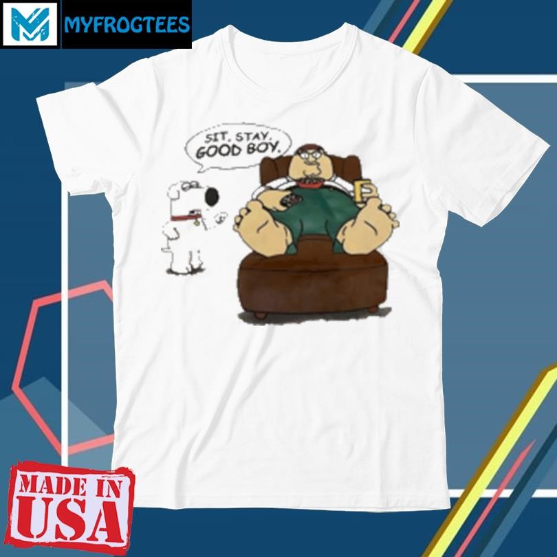 Original Family Guy sit stay good boy T-Shirt