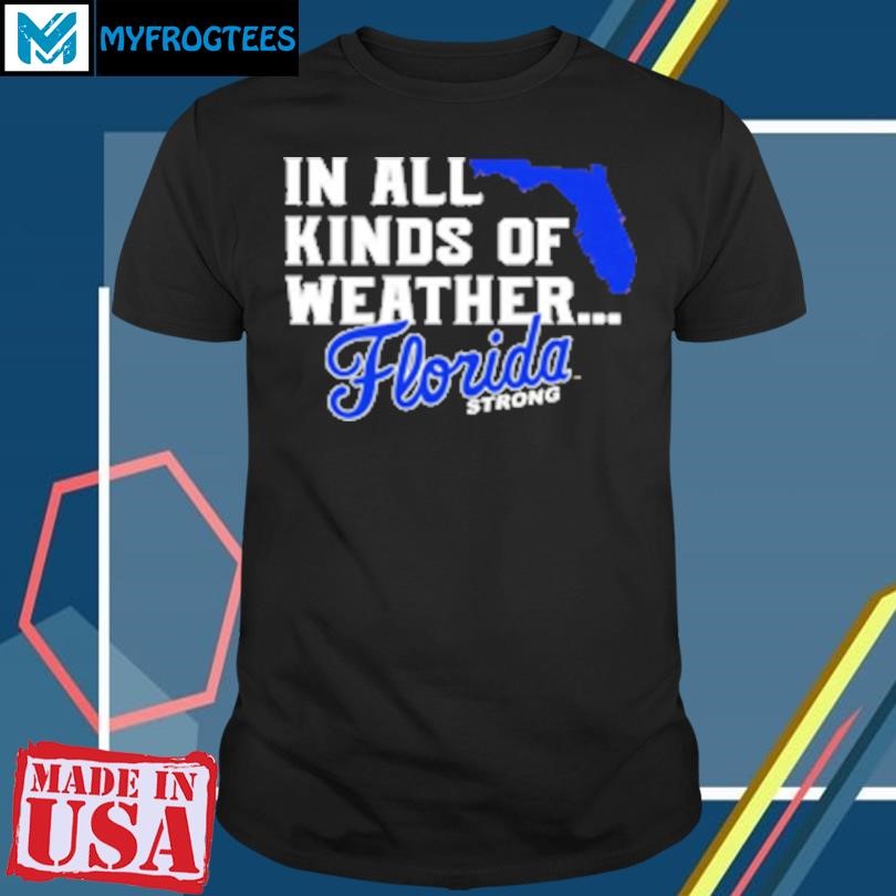 Original Florida Strong In All Kinds Of Weather T-Shirt