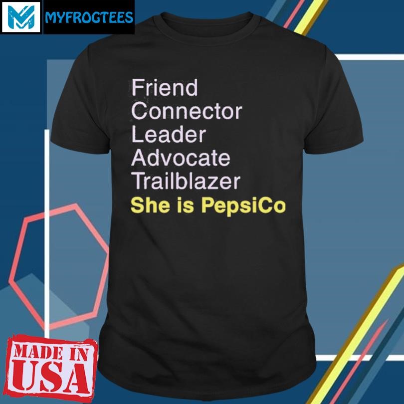 Original Friend Connector Leader Advocate Trailblazer She Is Pepsico Shirt