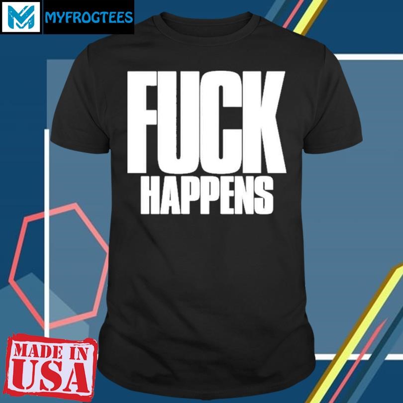 Original Fuck Happens T-Shirt