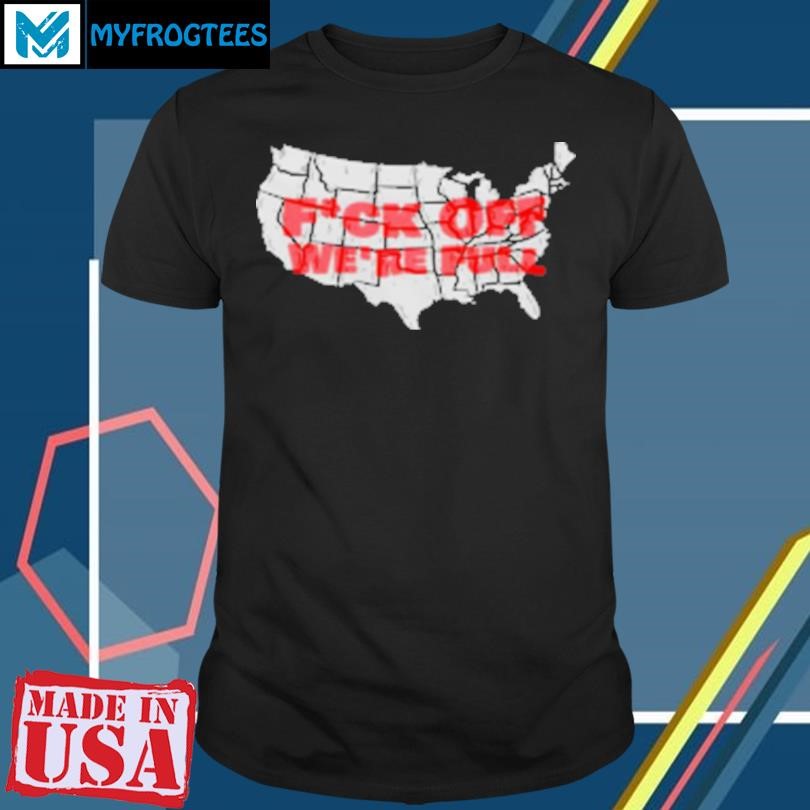 Original Fuck off we're full United State T-Shirt