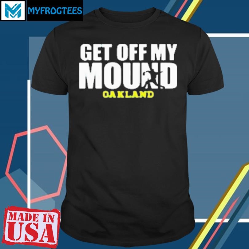 Original Get Off My Mound Oakland Athletics T-Shirt