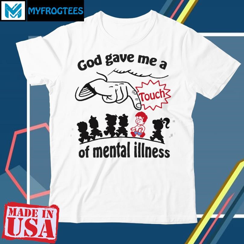 Original God Gave Me A Touch Of Mental Illness Shirt