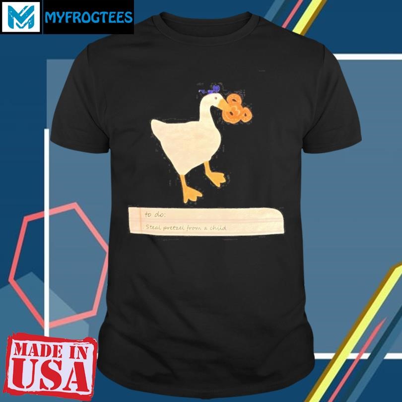 Original Goose To Do Steal Pretzel From A Child Shirt