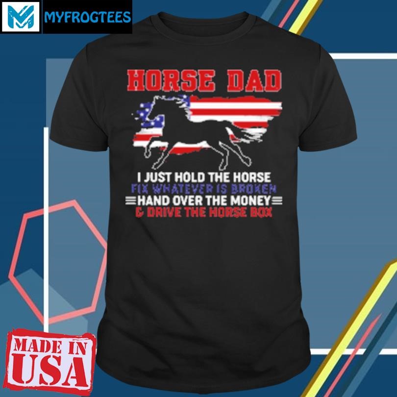 Original Horse Dad I Just Hold The Horse Fix Whatever Is Broken T-Shirt