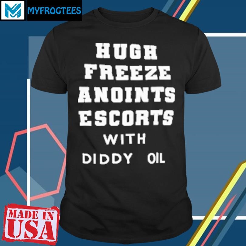 Original Hugh Freeze Anoints Escorts With Diddy Oil T-Shirt