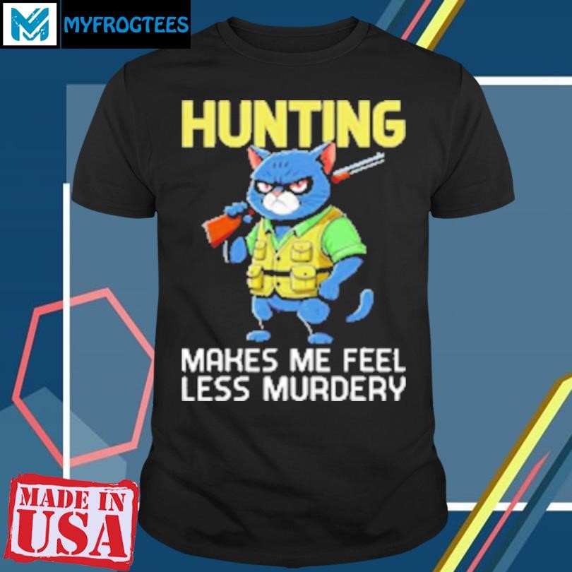 Original Hunting cat hunter hunting makes me feel less murdery cartoon T-Shirt