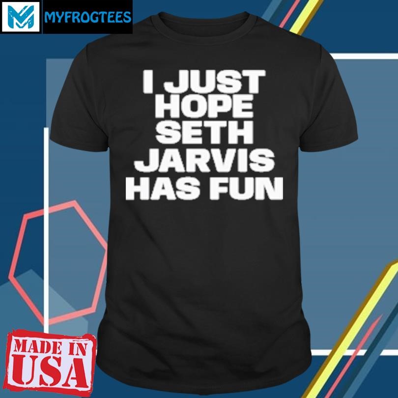 Original I Just Hope Seth Jarvis Has Fun Classic T-Shirt