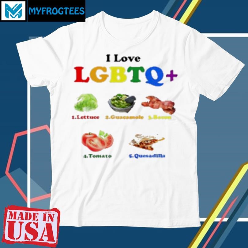 Original I Love Lgbtq Lettuce Guacamole Bacon Tomatoes Quesadilla Meme T-Shirt