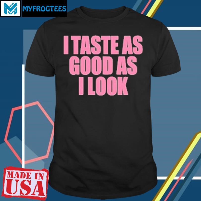 Original I Taste As Good As I Look Classic T-Shirt