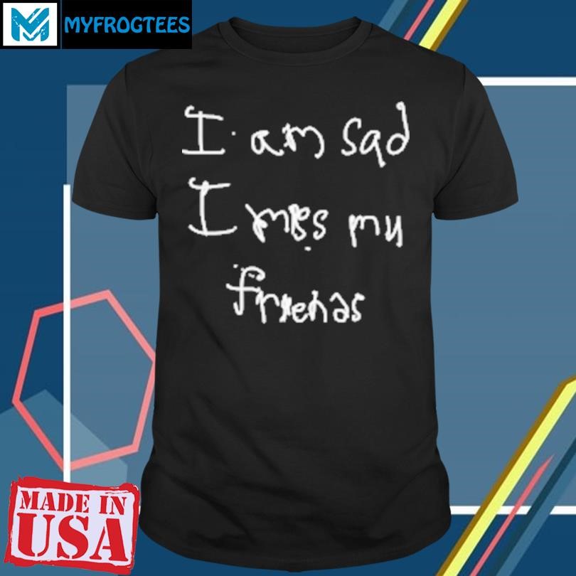 Original I am sad I miss my friends classic T-Shirt