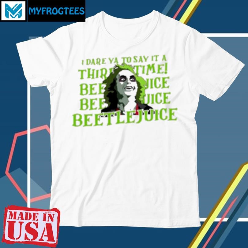 Original I dare ya to say it a third time Beetlejuice T-Shirt