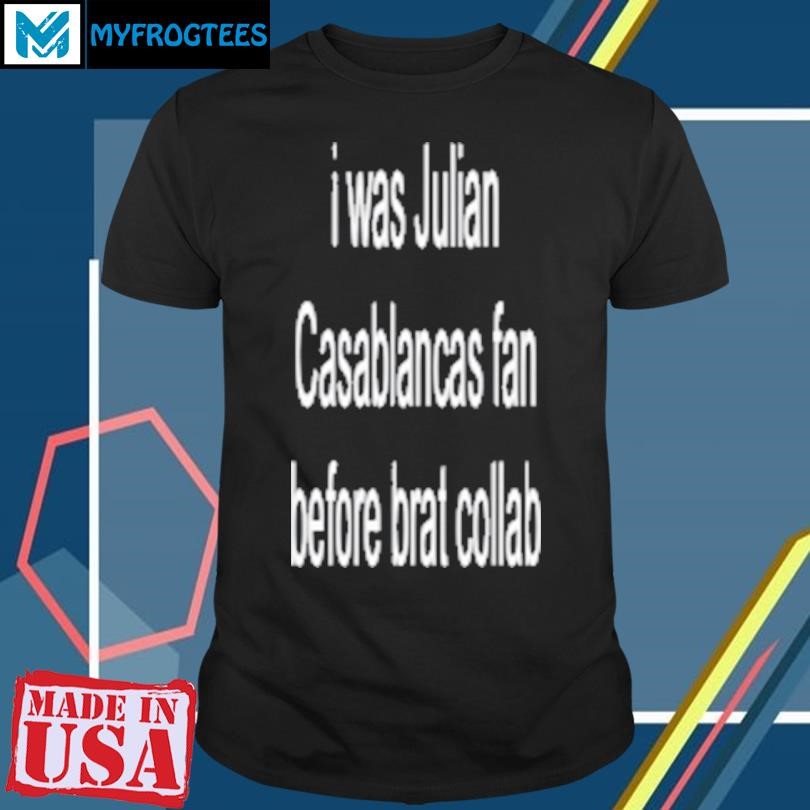 Original I was Julian Casablancas fan before brat collab T-Shirt