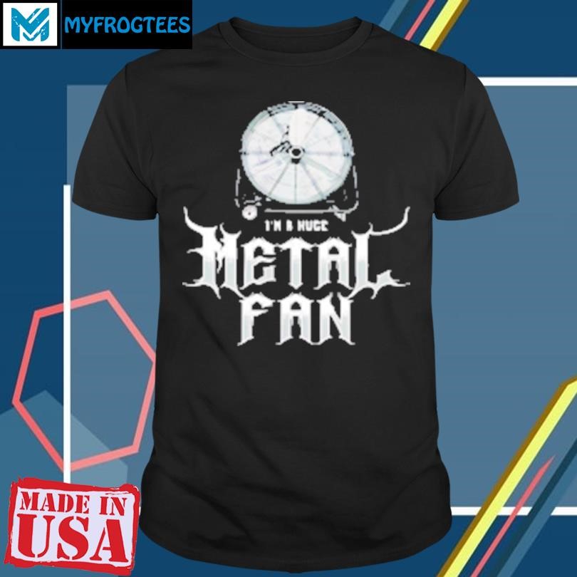 Original I'M A Huge Metal Fan T-Shirt