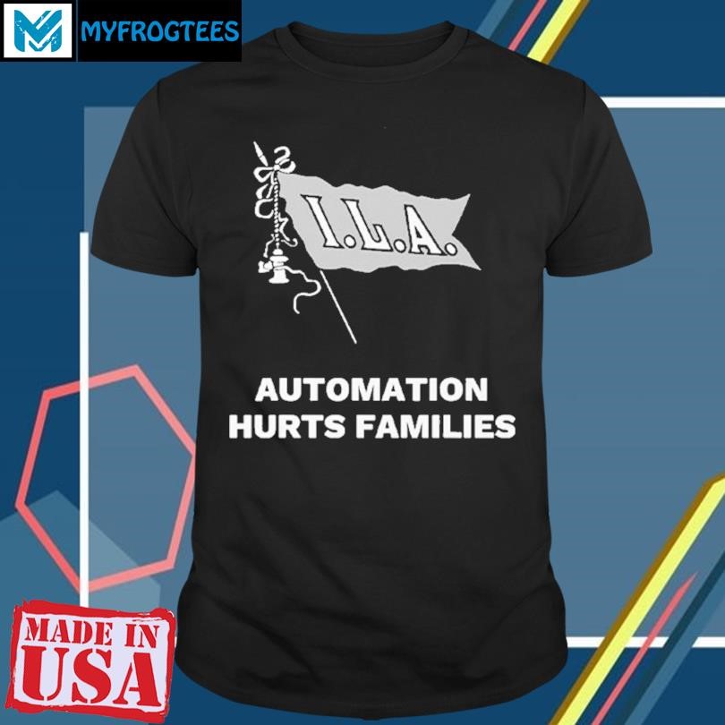 Original Ila Automation Hurts Families T Shirt