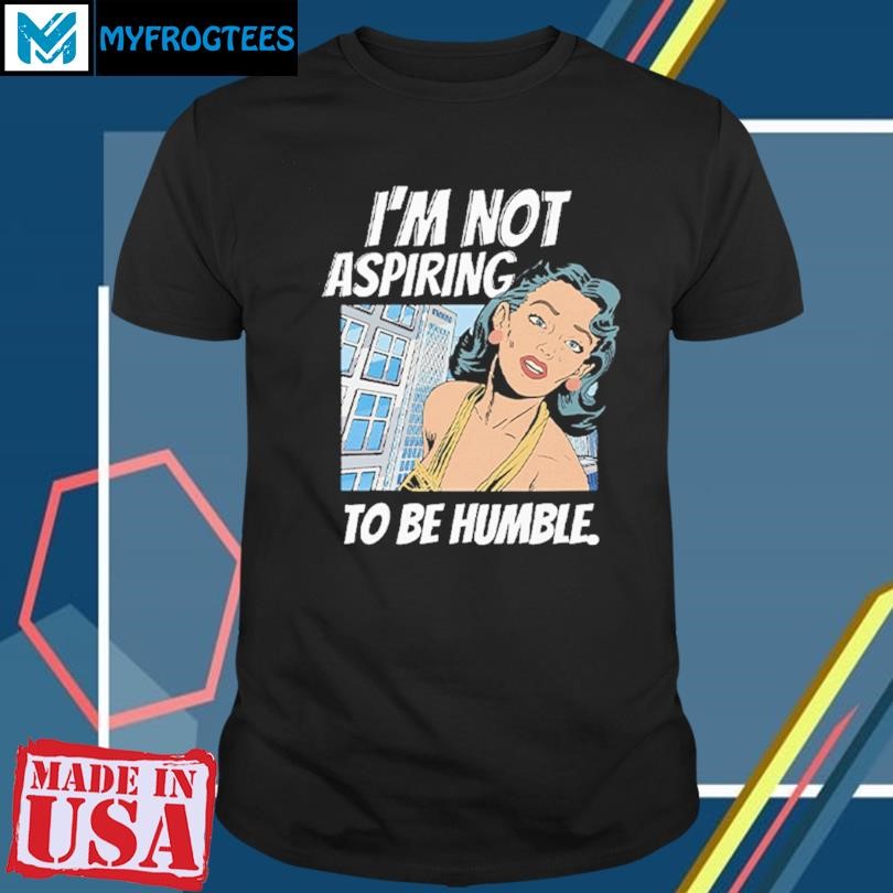 Original Im Not Aspiring To Be Humble Kamala Harris Shirt