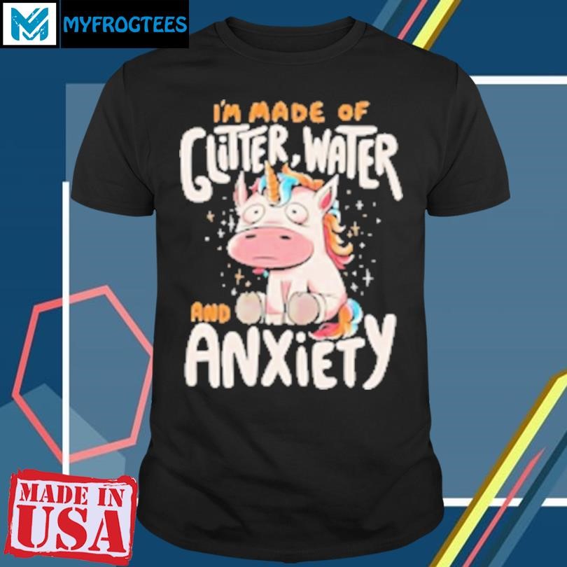 Original I'm made of glitter water and anxiety cartoon T-Shirt