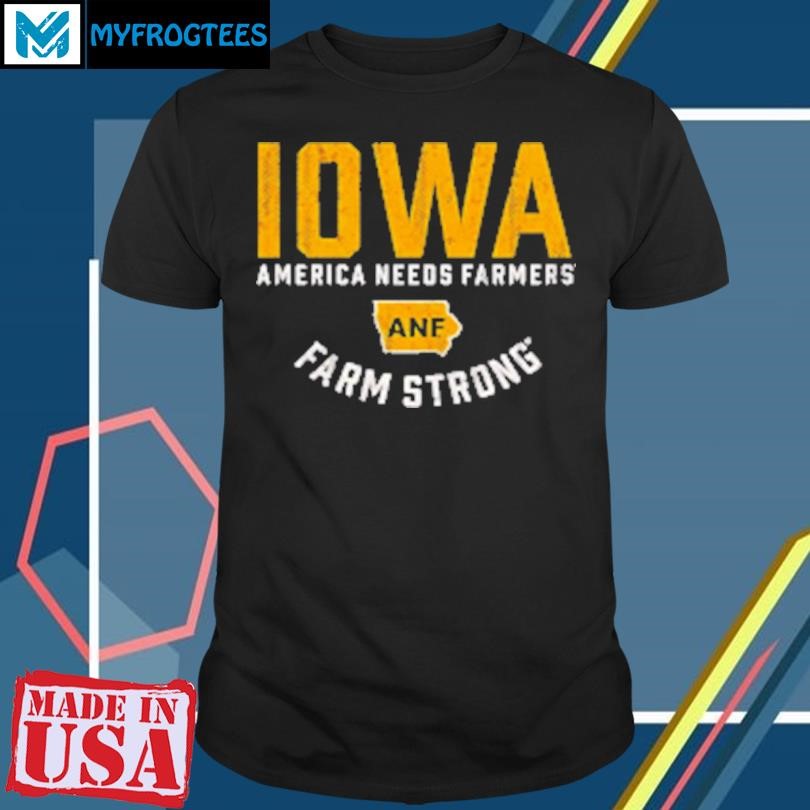 Original Iowa Hawkeyes America needs farmers ANF farm strong T-Shirt