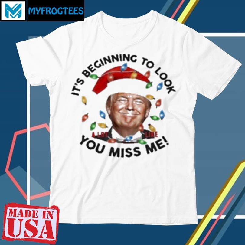 Original It's Beginning To Look A Lot Like You Miss Me Christmas 2024 T-Shirt