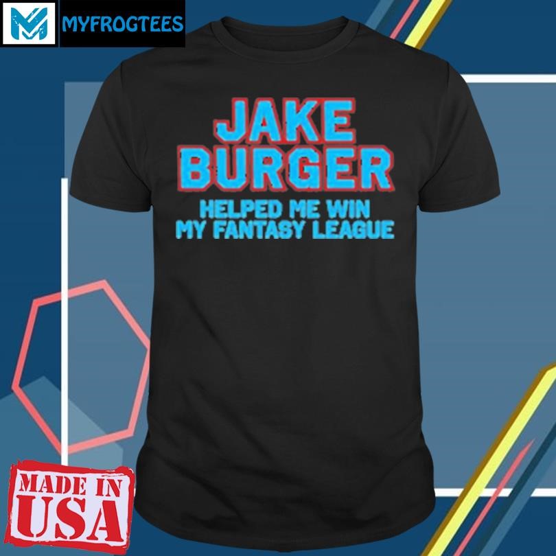 Original Jake Burger helped me win my Fantasy league T-Shirt