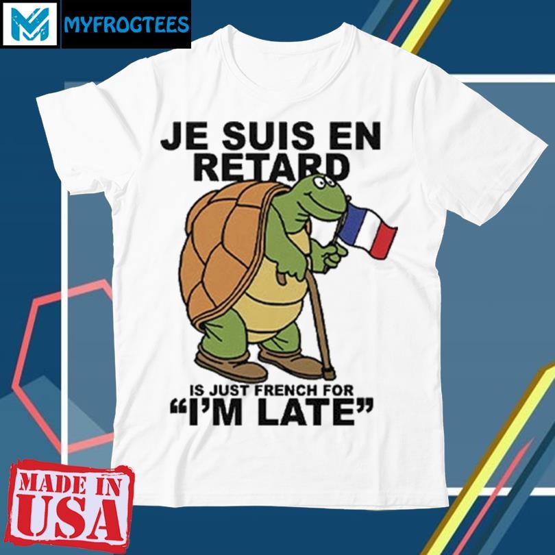 Original Je Suis En Retard Is Just French For Im Late T Shirt