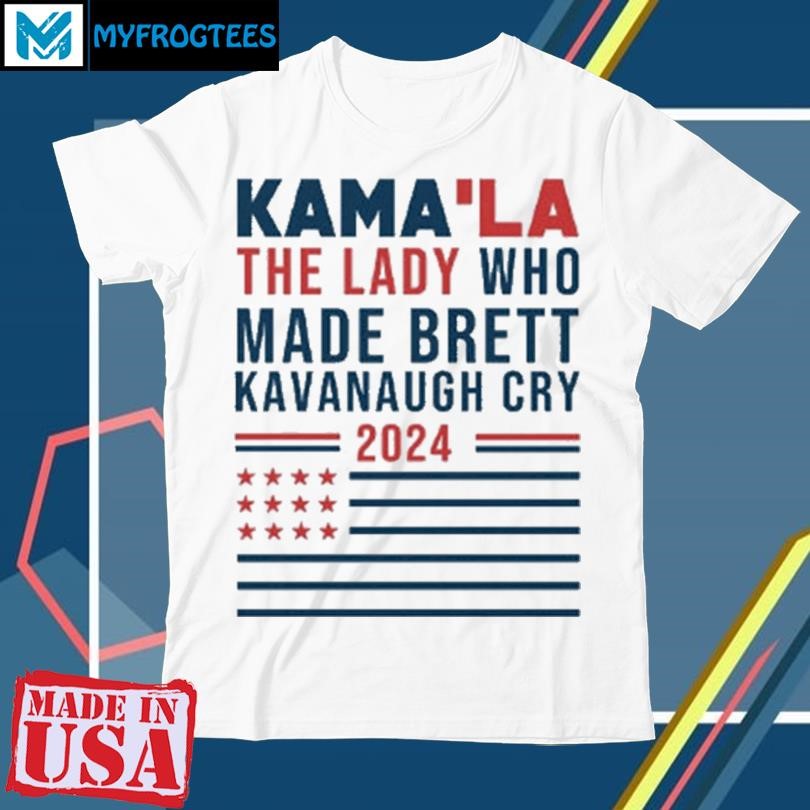 Original Kamala The Lady Who Made Brett Kavanaugh Cry 2024 T Shirt