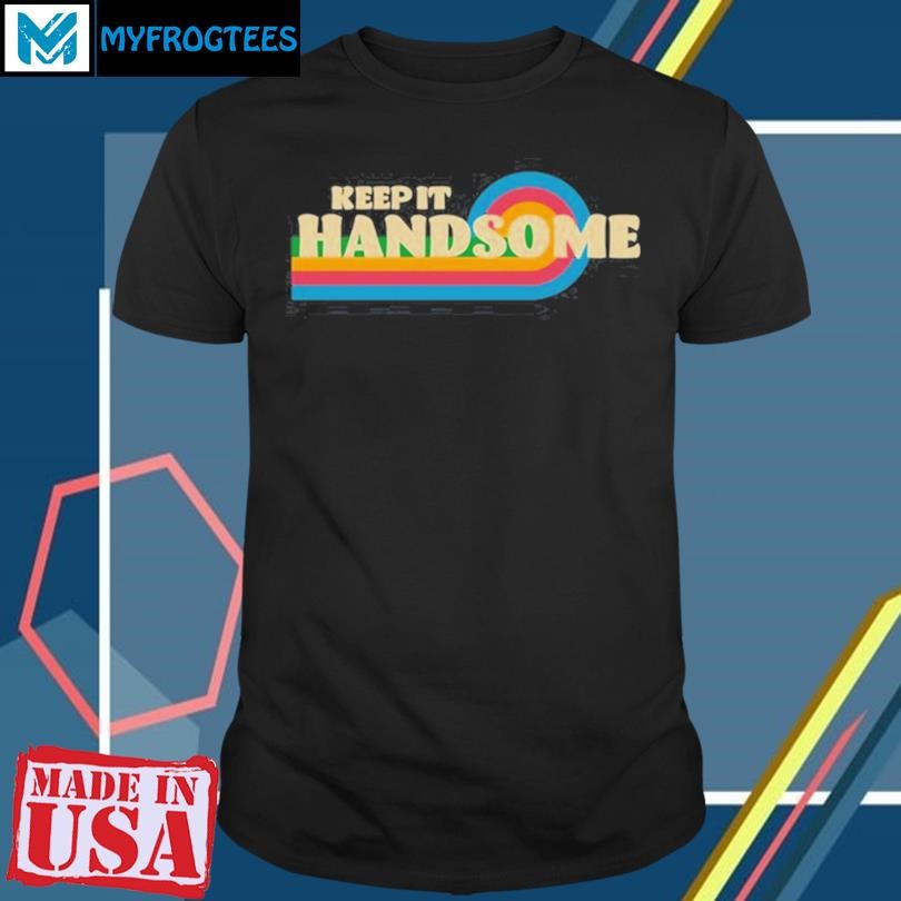 Original Keep It Handsome Shirt